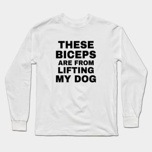 These Biceps are from Lifting My Dog Long Sleeve T-Shirt